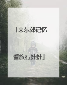 来东郊记忆 看旅行蛙蛙