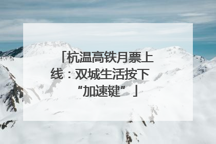 杭温高铁月票上线：双城生活按下“加速键”
