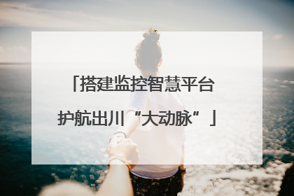 搭建监控智慧平台 护航出川“大动脉”