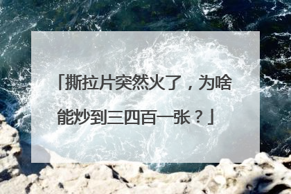 撕拉片突然火了，为啥能炒到三四百一张？