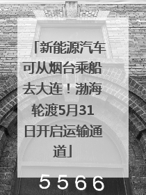 新能源汽车可从烟台乘船去大连！渤海轮渡5月31日开启运输通道