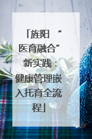 旌阳 “医育融合” 新实践：健康管理嵌入托育全流程