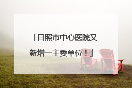 日照市中心医院又新增一主委单位！