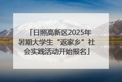 日照高新区2025年暑期大学生“返家乡”社会实践活动开始报名