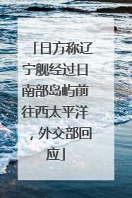 日方称辽宁舰经过日南部岛屿前往西太平洋，外交部回应