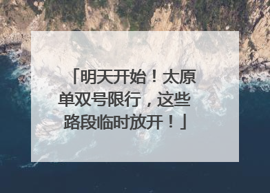明天开始！太原单双号限行，这些路段临时放开！