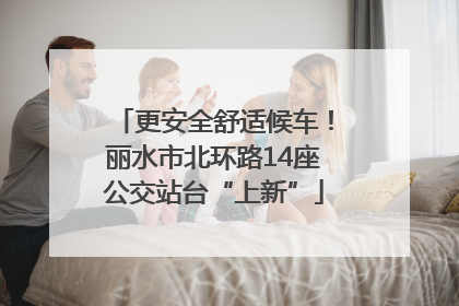 更安全舒适候车！丽水市北环路14座公交站台“上新”