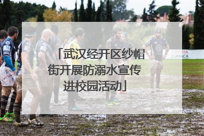 武汉经开区纱帽街开展防溺水宣传进校园活动