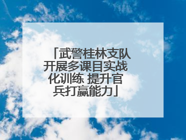武警桂林支队开展多课目实战化训练 提升官兵打赢能力