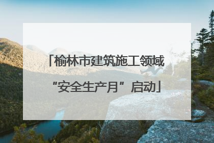 榆林市建筑施工领域“安全生产月”启动
