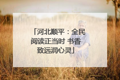 河北顺平：全民阅读正当时 书香致远润心灵