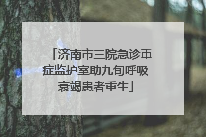 济南市三院急诊重症监护室助九旬呼吸衰竭患者重生