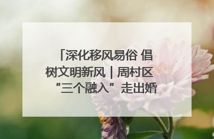 深化移风易俗 倡树文明新风｜周村区“三个融入”走出婚俗改革新路子