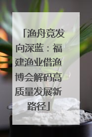 渔舟竞发向深蓝：福建渔业借渔博会解码高质量发展新路径