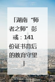 湖南“师者之师”彭彧：141份证书背后的教育守望