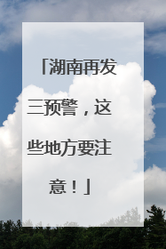 湖南再发三预警，这些地方要注意！