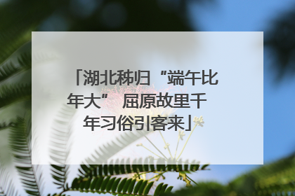 湖北秭归“端午比年大” 屈原故里千年习俗引客来