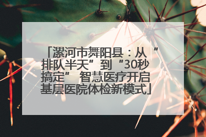 漯河市舞阳县：从“排队半天”到“30秒搞定” 智慧医疗开启基层医院体检新模式