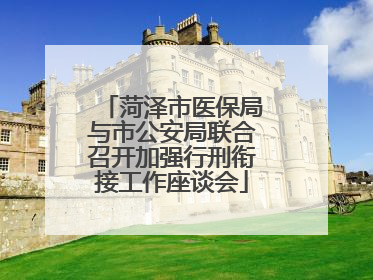 菏泽市医保局与市公安局联合召开加强行刑衔接工作座谈会