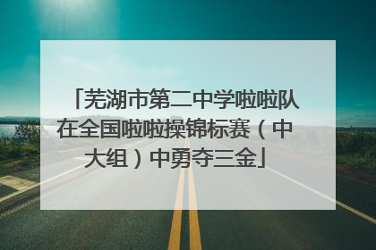 芜湖市第二中学啦啦队在全国啦啦操锦标赛（中大组）中勇夺三金