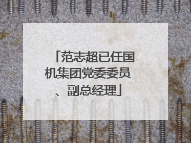 范志超已任国机集团党委委员、副总经理