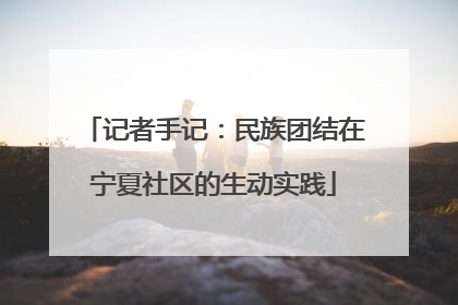 记者手记：民族团结在宁夏社区的生动实践