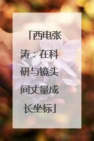 西电张涛：在科研与镜头间丈量成长坐标