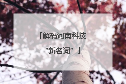 解码河南科技“新名词”