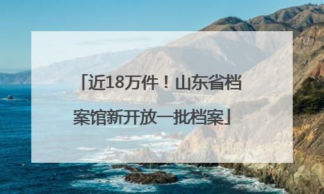 近18万件！山东省档案馆新开放一批档案