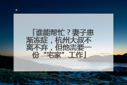 谁能帮忙？妻子患渐冻症，杭州大叔不离不弃，但他需要一份“宅家”工作