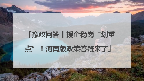 豫政问答丨援企稳岗“划重点”！河南版政策答疑来了