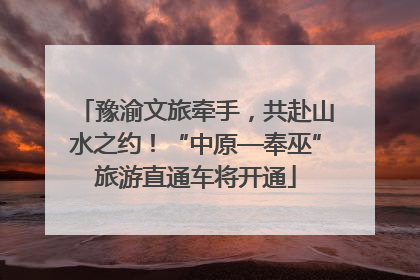 豫渝文旅牵手，共赴山水之约！“中原—奉巫”旅游直通车将开通