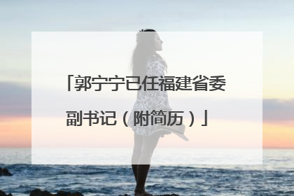 郭宁宁已任福建省委副书记（附简历）