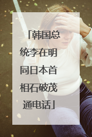 韩国总统李在明同日本首相石破茂通电话