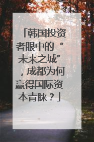 韩国投资者眼中的“未来之城”，成都为何赢得国际资本青睐？