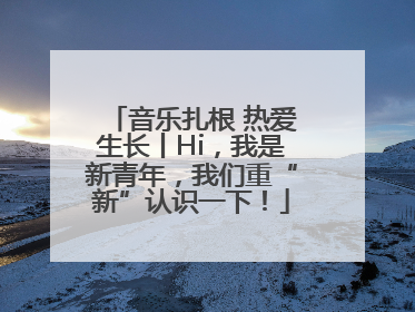 音乐扎根 热爱生长丨Hi，我是新青年，我们重“新”认识一下！