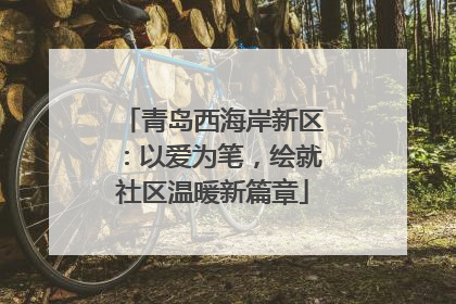 青岛西海岸新区：以爱为笔，绘就社区温暖新篇章