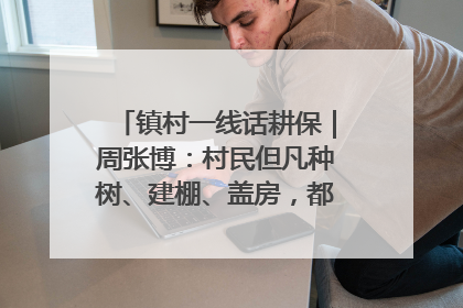 镇村一线话耕保｜周张博：村民但凡种树、建棚、盖房，都要向街道报批