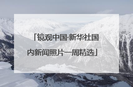 镜观中国·新华社国内新闻照片一周精选