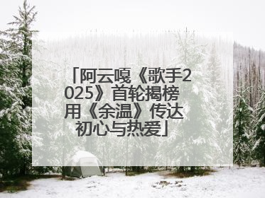 阿云嘎《歌手2025》首轮揭榜 用《余温》传达初心与热爱