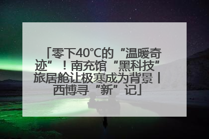 零下40℃的“温暖奇迹”！南充馆“黑科技”旅居舱让极寒成为背景丨西博寻“新”记