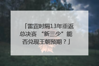 雷霆时隔13年重返总决赛 “新三少”能否兑现王朝预期？