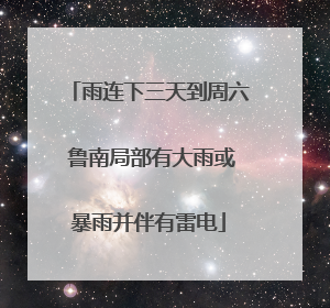 雨连下三天到周六 鲁南局部有大雨或暴雨并伴有雷电