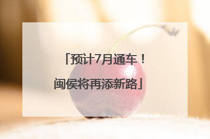 预计7月通车！闽侯将再添新路