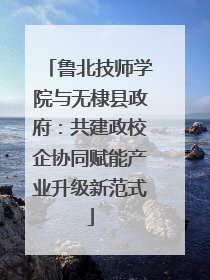 鲁北技师学院与无棣县政府：共建政校企协同赋能产业升级新范式