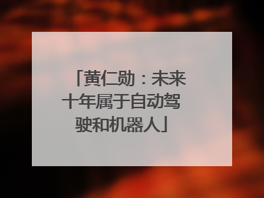 黄仁勋：未来十年属于自动驾驶和机器人