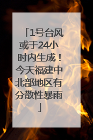 1号台风或于24小时内生成！今天福建中北部地区有分散性暴雨