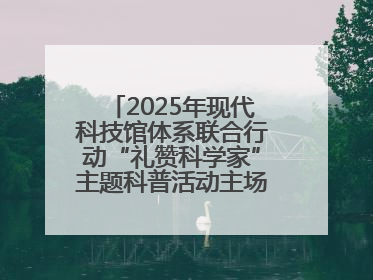 2025年现代科技馆体系联合行动“礼赞科学家”主题科普活动主场活动持续开展