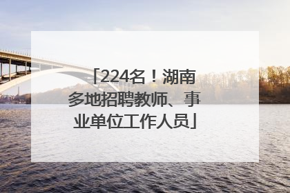 224名！湖南多地招聘教师、事业单位工作人员