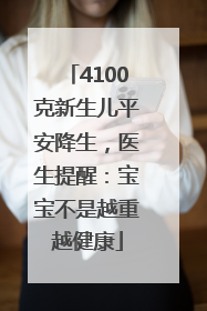 4100克新生儿平安降生，医生提醒：宝宝不是越重越健康